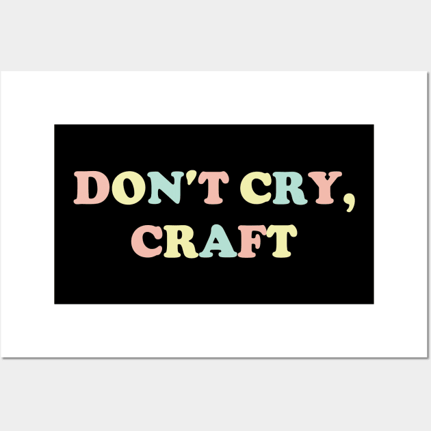 Don't Cry, Craft v3 Wall Art by Emma